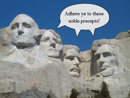 faces on Mt. Rushmore saying 'Adhere ye to these noble precepts!'